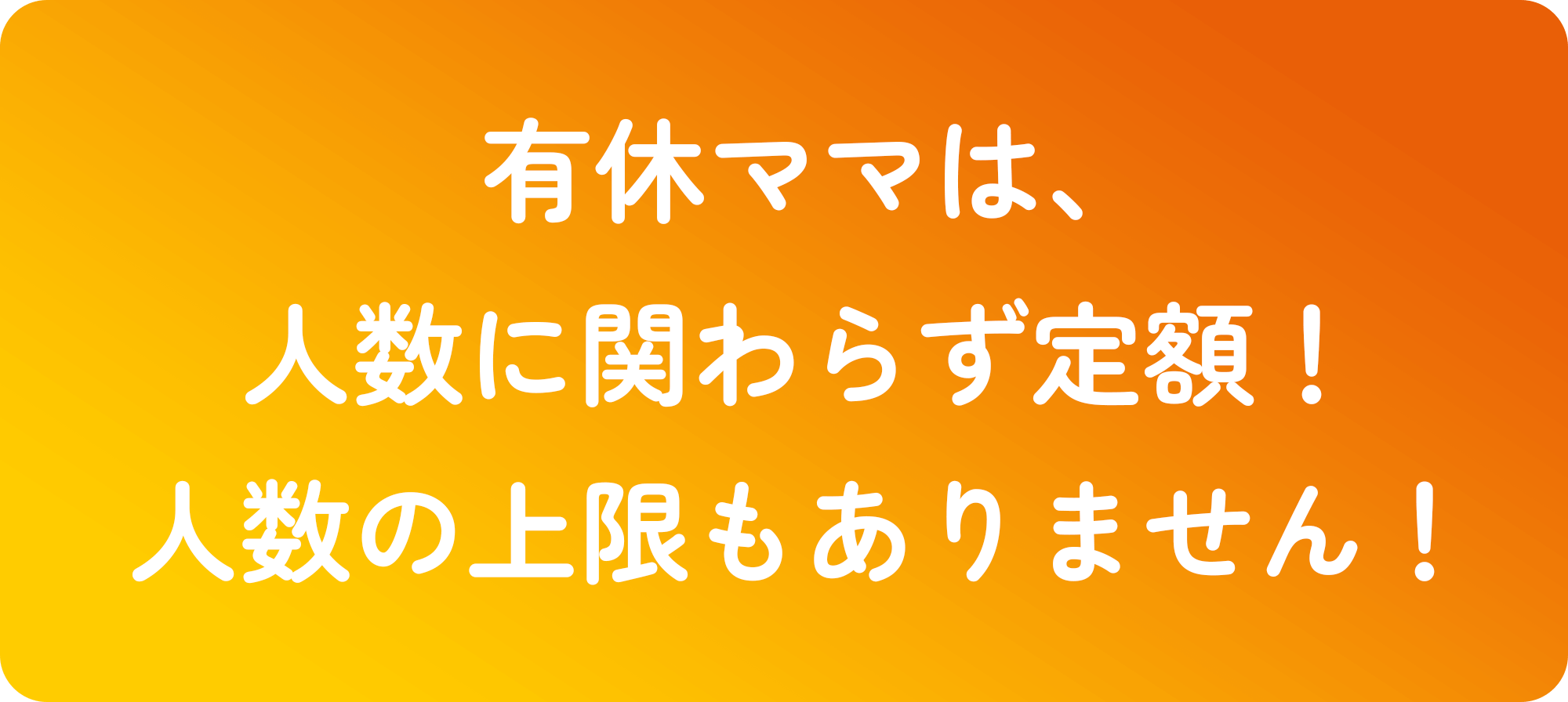 有休ママは、人数に関わらず定額！人数の上限もありません！